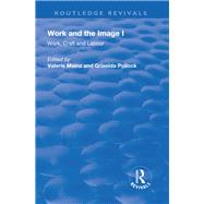 Work and the Image: v. 1: Work, Craft and Labour - Visual Representations in Changing Histories by Mainz,Valerie;Mainz,Valerie, 9781138730366