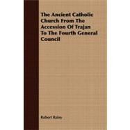 The Ancient Catholic Church from the Accession of Trajan to the Fourth General Council by Rainy, Robert, 9781409780366