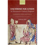 Excommunication in Thirteenth-Century England Communities, Politics, and Publicity by Hill, Felicity, 9780198840367