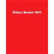 Whitney Biennial 2012 by Edited by Elisabeth Sussman and Jay Sanders; With contributions by Thomas Beard,Andrea Fraser, Ed Halter, David Joselit, and John Kelsey, 9780300180367