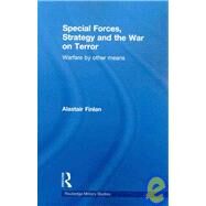Special Forces, Strategy and the War on Terror: Warfare By Other Means by Finlan; Alastair, 9780415570367