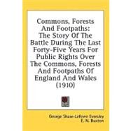 Commons, Forests And Footpaths: The Story of the Battle During the Last Forty-five Years for Public Rights over the Commons, Forests and Footpaths of England and Wales by Eversley, George Shaw-lefevre; Buxton, E. N. (CON), 9780548850367