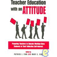 Teacher Education With an Attitude: Preparing Teachers to Educate Working-Class Students in Their Collective Self-Interest by Finn, Patrick J.; Finn, Mary E., 9780791470367
