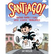 Santiago! Santiago Ramn y Cajal!Artist, Scientist, Troublemaker by Hosler, Jay, 9780823450367