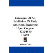 Catalogue of an Exhibition of Early American Engraving upon Copper : 1727-1850 (1908) by Grolier Club, 9781104060367