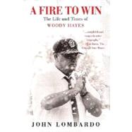 A Fire to Win The Life and Times of Woody Hayes by Lombardo, John, 9780312360368
