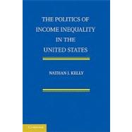 The Politics of Income Inequality in the United States by Kelly, Nathan J., 9781107400368