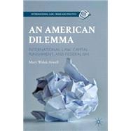 An American Dilemma International Law, Capital Punishment, and Federalism by Atwell, Mary Welek, 9781137270368