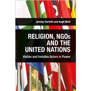 Religion, NGOs and the United Nations Visible and Invisible Actors in Power by Carrette, Jeremy; Miall, Hugh, 9781350020368
