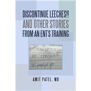 Discontinue Leeches!! and Other Stories from an Ents Training by Patel, Amit, M.d., 9781543480368
