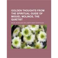 Golden Thoughts from the Spiritual Guide of Miguel Molinos, the Quietist by Molinos, Miguel De, 9781154470369