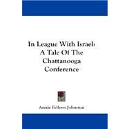 In League with Israel : A Tale of the Chattanooga Conference by Johnston, Annie Fellows, 9781432660369
