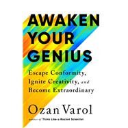 Awaken Your Genius Escape Conformity, Ignite Creativity, and Become Extraordinary by Varol, Ozan, 9781541700369