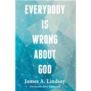 Everybody Is Wrong About God by Lindsay, James A.; Boghossian, Peter, 9781634310369