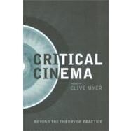 Critical Cinema : Beyond the Theory of Practice by Myer, Clive, 9781906660369