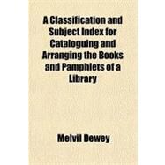 A Classification and Subject Index for Cataloguing and Arranging the Books and Pamphlets of a Library by Dewey, Melvil, 9781443200370