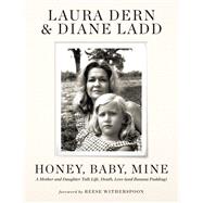 Honey, Baby, Mine A Mother and Daughter Talk Life, Death, Love (and Banana Pudding) by Dern, Laura; Ladd, Diane; Witherspoon, Reese, 9781538720370