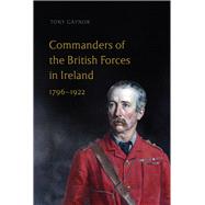 Commanders of the British Forces in Ireland, 1796-1922 by Gaynor, Tony, 9781801510370