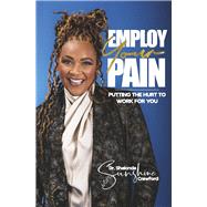 Employ Your Pain Putting the Hurt to Work for You by Crawford, Dr. Shalonda, 9798350980370