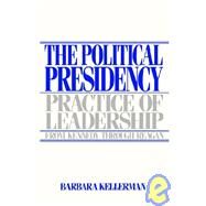 The Political Presidency Practice of Leadership from Kennedy through Reagan by Kellerman, Barbara, 9780195040371