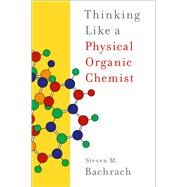 Thinking Like a Physical Organic Chemist by Bachrach, Steven M., 9780197640371