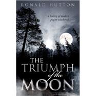 The Triumph of the Moon A History of Modern Pagan Witchcraft by Hutton, Ronald, 9780198870371
