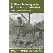 Military Training in the British Army, 1940-1944: From Dunkirk to D-Day by Place; TIMOTHY HARRISON, 9780714650371