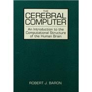 The Cerebral Computer: An Introduction To the Computational Structure of the Human Brain by Baron; Robert J., 9780805800371