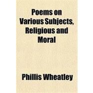 Poems on Various Subjects, Religious and Moral by Wheatley, Phillis, 9781153740371
