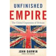 Unfinished Empire The Global Expansion of Britain by Darwin, John, 9781620400371