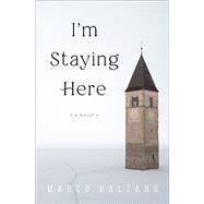 I'm Staying Here A Novel by Balzano, Marco; Foulston, Jill, 9781635420371