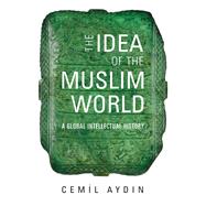 The Idea of the Muslim World by Aydin, Cemil, 9780674050372