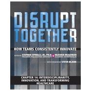 Interdisciplinarity, Innovation, and Transforming Healthcare (Chapter 14 from Disrupt Together) by Heather  McGowan;   Stephen  Spinelli, 9780133950373