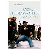 Facial Choreographies Performing the Face in Popular Dance by Dodds, Sherril, 9780197620373
