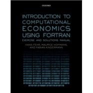 Introduction to Computational Economics Using Fortran Exercise and Solutions Manual by Fehr, Hans; Hofmann, Maurice; Kindermann, Fabian, 9780198850373