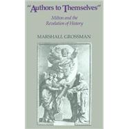 Authors to Themselves: Milton and the Revelation of History by Marshall Grossman, 9780521340373