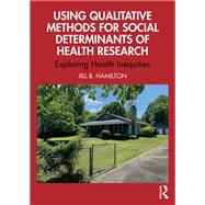 Using Qualitative Methods for Social Determinants of Health Research by Jill Hamilton, 9781040550373