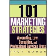 101 Marketing Strategies for Accounting, Law, Consulting, and Professional Services Firms by Waugh, Troy, 9781119090373