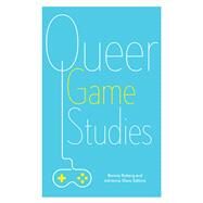 Queer Game Studies by Ruberg, Bonnie; Shaw, Adrienne, 9781517900373