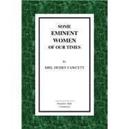 Some Eminent Women of Our Times by Fawcett, Henry, 9781523390373