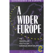 A Wider Europe The Process and Politics of European Union Enlargement by Baun, Michael J., 9780847690374