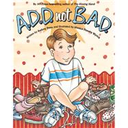 A.D.D. not B.A.D. by Penn, Audrey; Wyrick, Monica Dunsky, 9780974930374