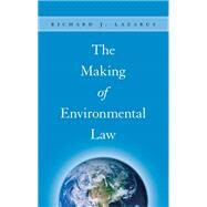The Making of Environmental Law by Lazarus, Richard J., 9780226470375