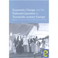 Economic Change and the National Question in Twentieth-Century Europe by Edited by Alice Teichova , Herbert Matis , Jaroslav Pátek, 9780521630375