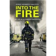 Into the Fire My Life as a London Firefighter by Kennedy-macfoy, Edric, 9780593080375