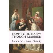 How to Be Happy Though Married by Hardy, Edward John, 9781502720375
