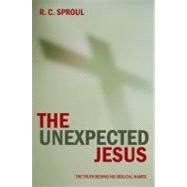 Unexpected Jesus : The Truth Behind His Biblical Names by Sproul, R. C., Sr., 9781845500375