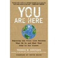 You Are Here : Exposing the Vital Link Between What We Do and What That Does to Our Planet by Kostigen, Thomas M., 9780061580376