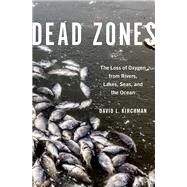 Dead Zones The Loss of Oxygen from Rivers, Lakes, Seas, and the Ocean by Kirchman, David L., 9780197520376