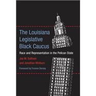 The Louisiana Legislative Black Caucus by Jas M. Sullivan; Jonathan Winburn, 9780807140376